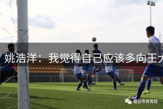 姚浩洋：我觉得自己应该多向王大雷这样的国门学习