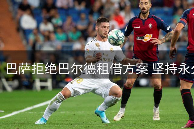 巴萨拒绝巴尔德租借方案 坚持永久转会条款