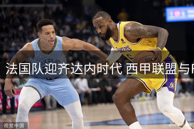 法国队迎齐达内时代 西甲联盟与FIFA矛盾升级 皇马锁定世界杯MVP