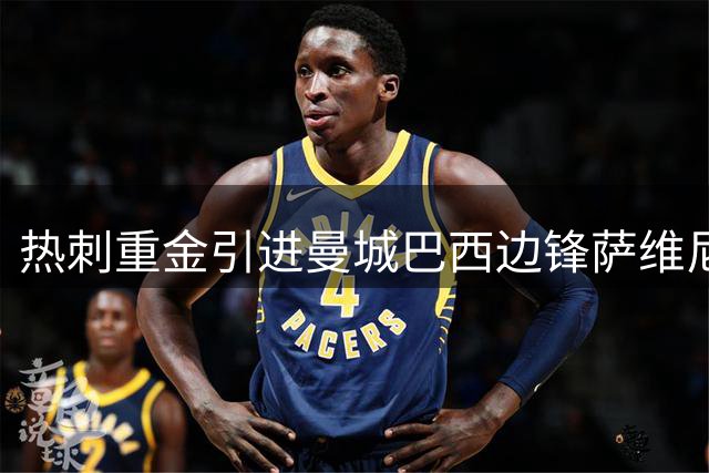 热刺重金引进曼城巴西边锋萨维尼奥