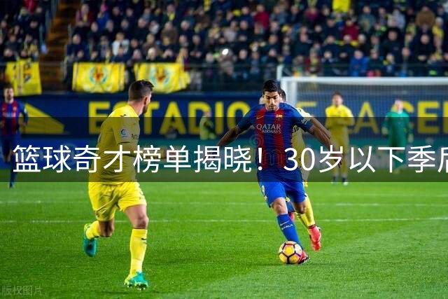 篮球奇才榜单揭晓！30岁以下季后赛达成3000+500+500仅5人