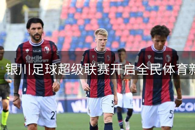 银川足球超级联赛开启全民体育新纪元